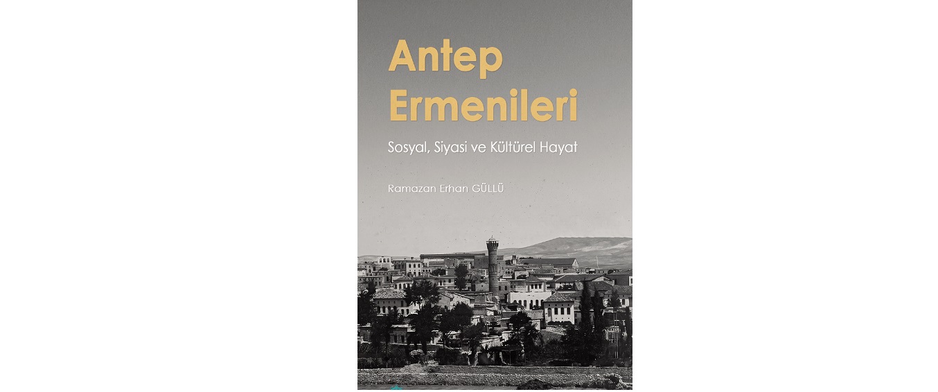 GAZİKÜLTÜR’DEN YENİ KİTAP: ANTEP ERMENİLERİ: SOSYAL, SİYASİ VE KÜLTÜREL HAYAT